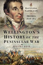WELLINGTON’S HISTORY OF THE PENINSULAR WAR Battling Napoleon in Iberia 1808-...