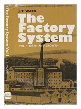 WARD, J T The Factory system Vol.1 Birth and growth. / J. T. Ward 1970 First Edi