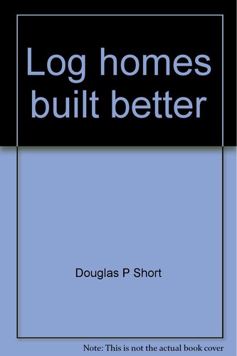 Log homes built - , better