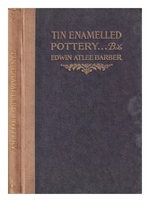 BARBER, EDWIN ATLEE Tin enamelled pottery : maiolica, delft, and other stannifer