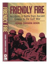 BICKERS, RICHARD TOWNSHEND Friendly fire: accidents in battle from ancient Greec