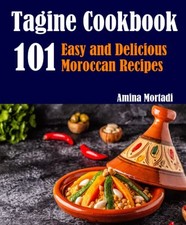 Tagine Cookbook: 101 Easy and Delicious Moroccan Recipes - Mortadi, Amina