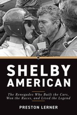 Shelby American: The Renegades Who Built the Cars, Won the Races, and Lived