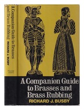 BUSBY, Richard J A companion guide to brasses & brass rubbing by]
