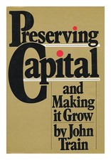 TRAIN, JOHN Preserving Capital and Making it Grow 1983 First Edition Hardcover