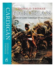 THOMAS, Donald 1926- Cardigan : a life of Lord cardigan of Balaclava / Donald Th