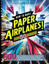 How To Make Paper Airplanes The Ultimate Guide to Origami Planes with 50+ Ful...