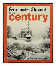 Ogley, Bob Sevenoaks chronicle of the century / Bob Ogley and Roger Perkins 1999