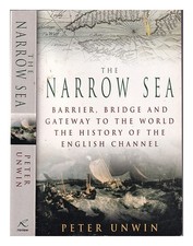 UNWIN, PETER The narrow sea: barrier, bridge and gateway to the world - the hist