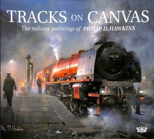 Tracks on Canvas: The Railway Paintings of Philip D. Hawkins by Hawkins, Philip 