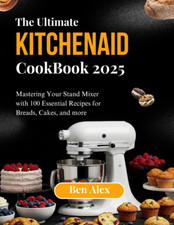 THE ULTIMATE KITCHEN AID COOKBOOK 2025: Mastering Your Stand Mixer with 100 Esse