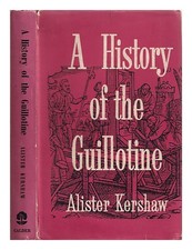 KERSHAW, ALISTER A history of the guillotine  1958 First Edition Hardcover