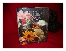 BAILEY, LEE Lee Bailey's Country Flowers : Gardening and Bouquets from Spring to