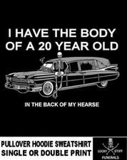 I Have The Body Of A 20 Year Old In My Lucky Funeral Hearse Hoodie Sweatshirt