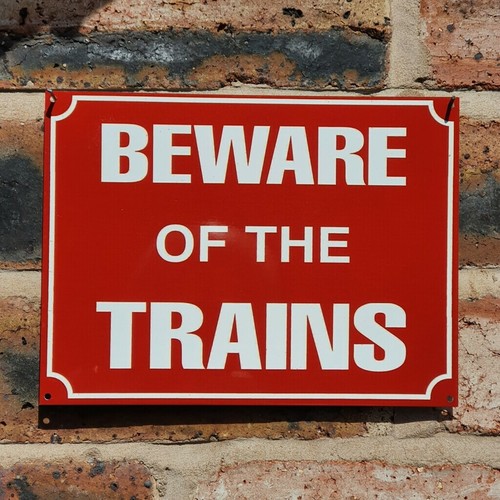 Beware the trains - beware,