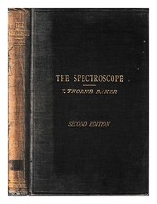 BAKER, T. THORNE The Spectroscope: and its uses in general analytical chemistry