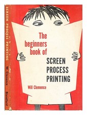 CLEMENCE, WILL The beginner's book of screen process printing, written and illus