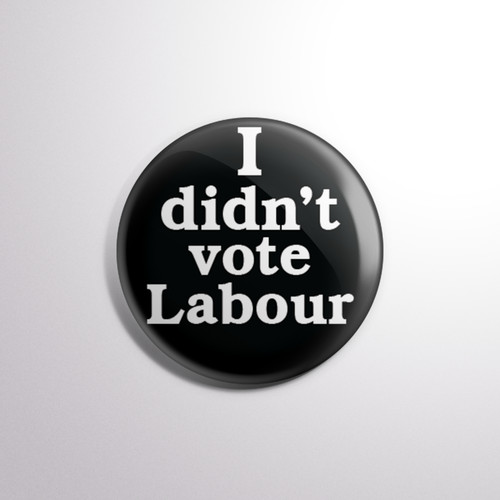 Didn vote labour pin - i, didn't