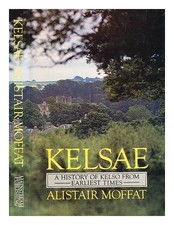 MOFFAT, ALISTAIR (B. 1950 Kelsae : a history of Kelso from earliest times / Al