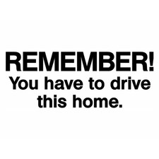Remember You Have To Drive