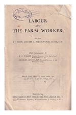 WEDGWOOD, JOSIAH CLEMENT (1872-1943) Labour and the farm worker / by the Rt. Hon