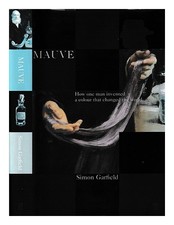 GARFIELD, SIMON Mauve : how one man invented colour that changed the world by