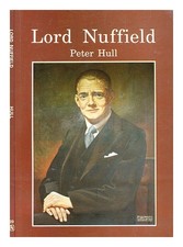 HULL, PETER Lord Nuffield : an illustrated life of William Richard Morris, Visco