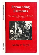 BOYD, ANDREW Fermenting elements : the Labour Colleges in Ireland 1924-64 1999 F