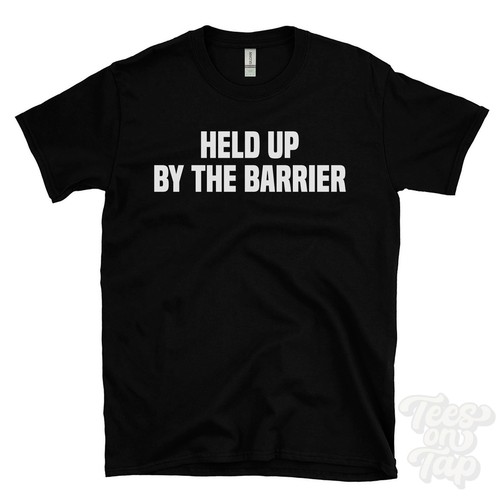 Held the barrier t shirt - up, t-shirt