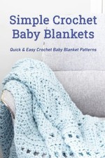 Simple Crochet Baby Blankets: Quick & Easy Crochet Baby Blanket Patterns: Begin