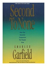 GARFIELD, CHARLES A. Second to None : How Our Smartest Companies Put People Firs