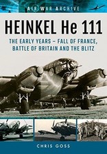 Heinkel He 111: The Early Years - Fall of France, Battle of... - Chris Goss