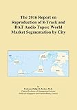 The 2016 Report on Reproduction of 8-Track and DAT Audio Tapes: World Market Segmentation by City