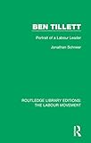 Ben Tillett: Portrait of a Labour Leader (Routledge Library Editions: The Labour Movement)