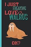 I Just Freaking Love Walrus: Cute Notebook gift idea for Walrus lovers, Funny Notebook for Women, Men, Friends and Children