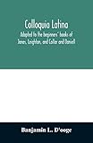 Colloquia latina. Adapted to the beginners' books of Jones, Leighton, and Collar and Daniell
