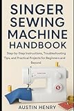 Singer Sewing Machine Handbook: Step-by-Step Instructions, Troubleshooting Tips, and Practical Projects for Beginners and Beyond (Thread & craft series)