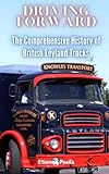 Driving Forward: The Comprehensive History of British Leyland Trucks