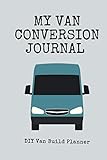 My Van Conversion Journal | DIY Van Build Planner: A Camper Van Build Notebook To Help Plan And Keep Track Of Costs And Progress Of Your Conversion (Vanlife Journals)