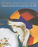 Sevres Then and Now: Tradition and Innovation in Porcelain, 1750-2000