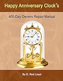 Happy Anniversary Clock's: 400-Day Owners Repair Manual, Step by Step