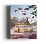 The Van Conversion Bible: The Ultimate Guide to Converting a Campervan - 2025 edition