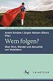 Wem folgen?: Über Sinn, Wandel und Aktualität von Vorbildern (Kindheit – Bildung – Erziehung. Philosophische Perspektiven)
