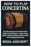 How To Play Concertina: Step-By-Step Concertina Tutorial For Beginners And Beyond — Master Anglo, English, And Duet Systems With Exercises, And Traditional Folk Songs
