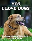 Yes, I love dogs! A picture book with light verse (Large Print): For dog lovers living with dementia, brain injury, or other life challenges (Picture books with light verse)
