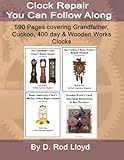 Clock Repair You Can Follow Along: Grandfather Clocks, Cuckoo Clocks, 400 Day Clocks and Wooden Works Clocks