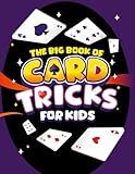 The Big Book of Card Tricks for Kids: Amazing Card Magic With Easy Step-By-Step Instructions to Astonish Friends and Family! (Magic Tricks for Kids)