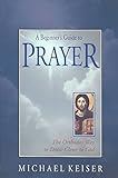[(A Beginner's Guide to Prayer : The Orthodox Way to Draw Nearer to God)] [By (author) Michael Keiser] published on (March, 2013)