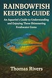 Rainbowfish Keeper’s Guide: An Aquarist’s Guide to Understanding and Enjoying These Shimmering Freshwater Gems