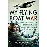 My Flying Boat War: Survival and Success over the Atlantic, Mediterranean and Pacific in WW2